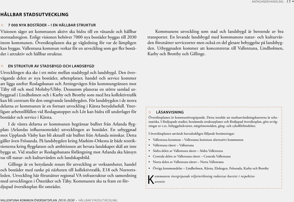 Vallentuna kommun verkar för en utveckling som ger fler bostäder i attraktiv och hållbar struktur. Kommunens utveckling som stad och landsbygd är beroende av bra transporter.
