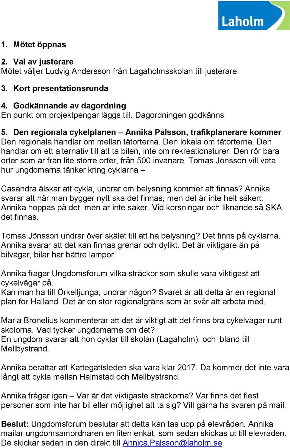 Den handlar om ett alternativ till att ta bilen, inte om rekreationsturer. Den rör bara orter som är från lite större orter, från 500 invånare.