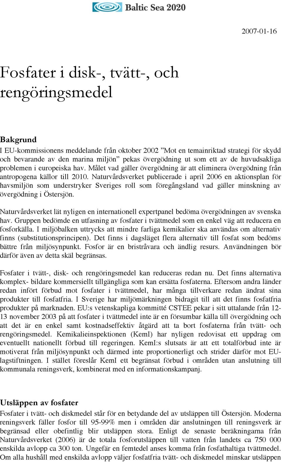 Naturvårdsverket publicerade i april 2006 en aktionsplan för havsmiljön som understryker Sveriges roll som föregångsland vad gäller minskning av övergödning i Östersjön.