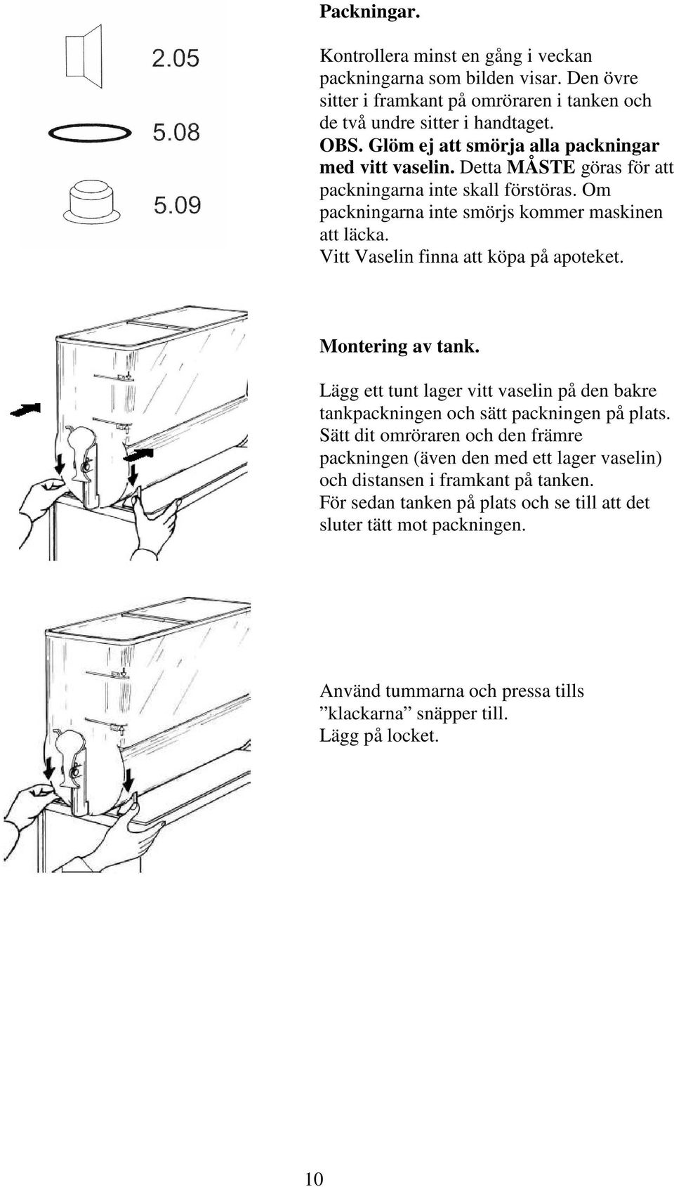 Vitt Vaselin finna att köpa på apoteket. Montering av tank. Lägg ett tunt lager vitt vaselin på den bakre tankpackningen och sätt packningen på plats.