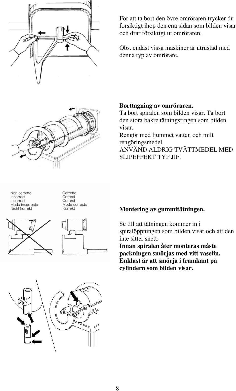 Ta bort den stora bakre tätningsringen som bilden visar. Rengör med ljummet vatten och milt rengöringsmedel. ANVÄND ALDRIG TVÄTTMEDEL MED SLIPEFFEKT TYP JIF.