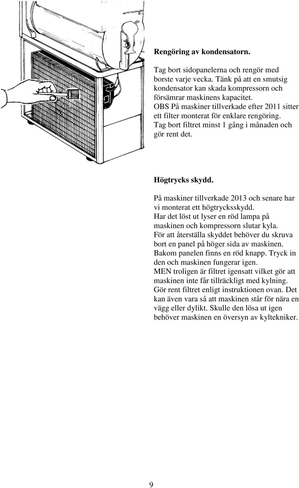 På maskiner tillverkade 2013 och senare har vi monterat ett högtrycksskydd. Har det löst ut lyser en röd lampa på maskinen och kompressorn slutar kyla.