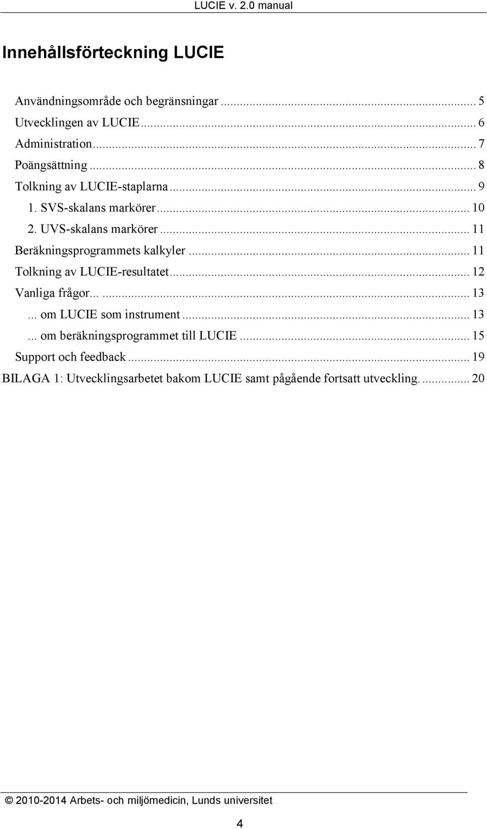 .. 11 Beräkningsprogrammets kalkyler... 11 Tolkning av LUCIE-resultatet... 12 Vanliga frågor...... 13.