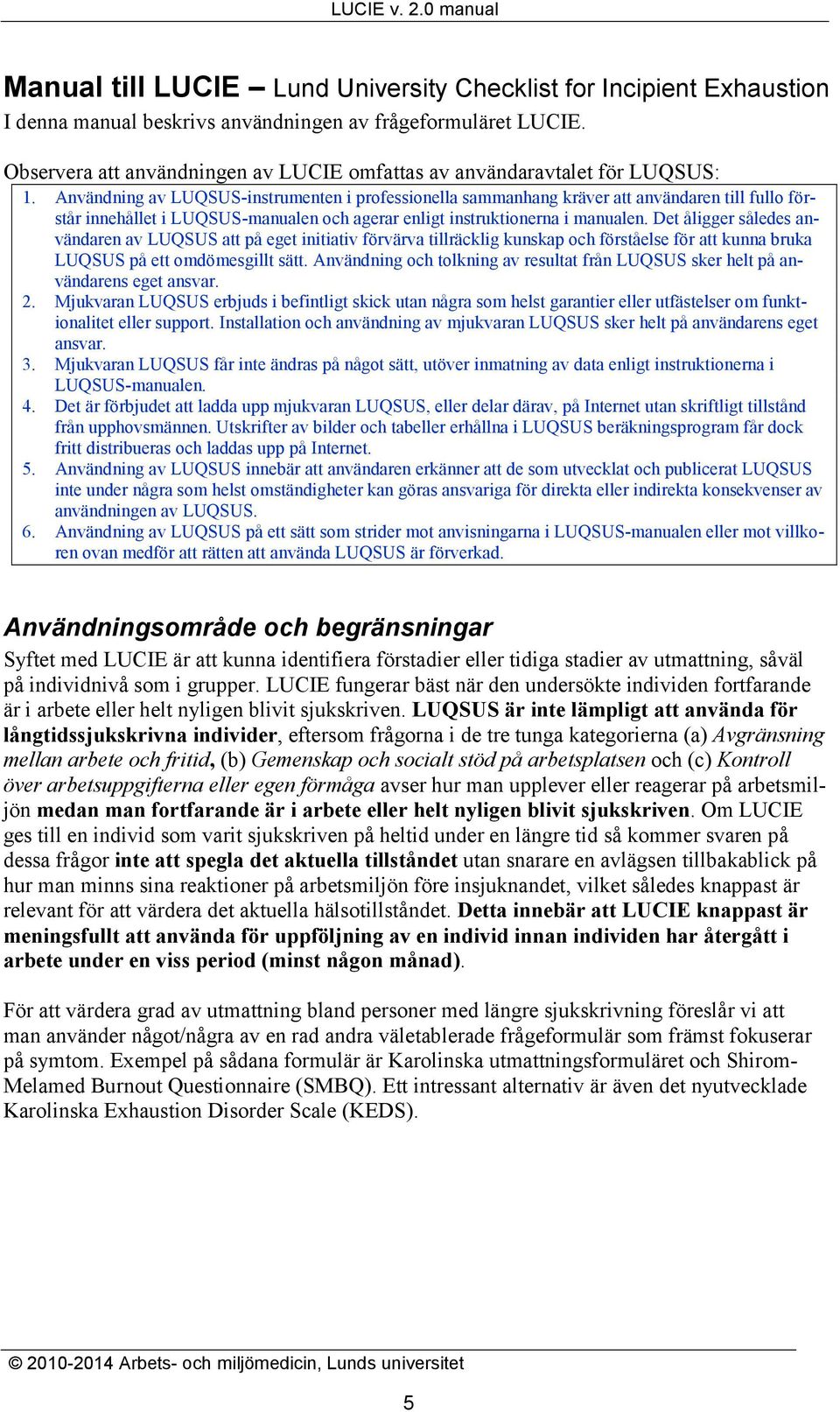 Användning av LUQSUS-instrumenten i professionella sammanhang kräver att användaren till fullo förstår innehållet i LUQSUS-manualen och agerar enligt instruktionerna i manualen.