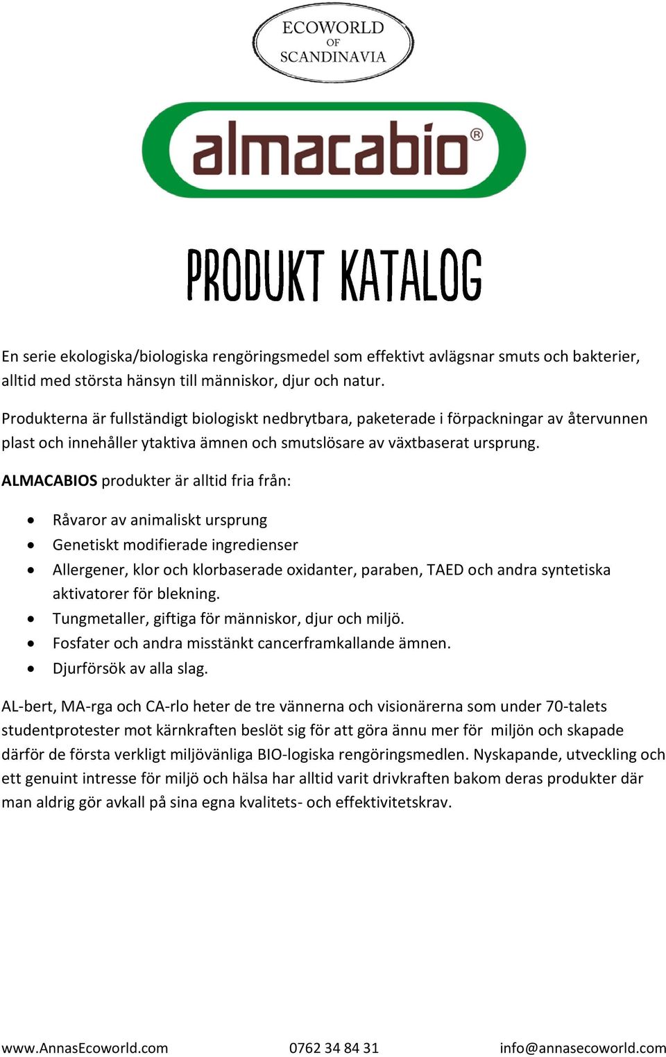 ALMACABIOS produkter är alltid fria från: Råvaror av animaliskt ursprung Genetiskt modifierade ingredienser Allergener, klor och klorbaserade oxidanter, paraben, TAED och andra syntetiska aktivatorer