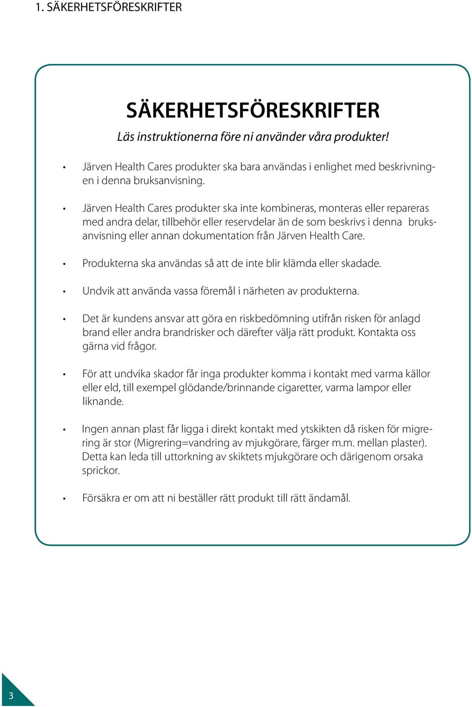 Järven Health Care. Produkterna ska användas så att de inte blir klämda eller skadade. Undvik att använda vassa föremål i närheten av produkterna.