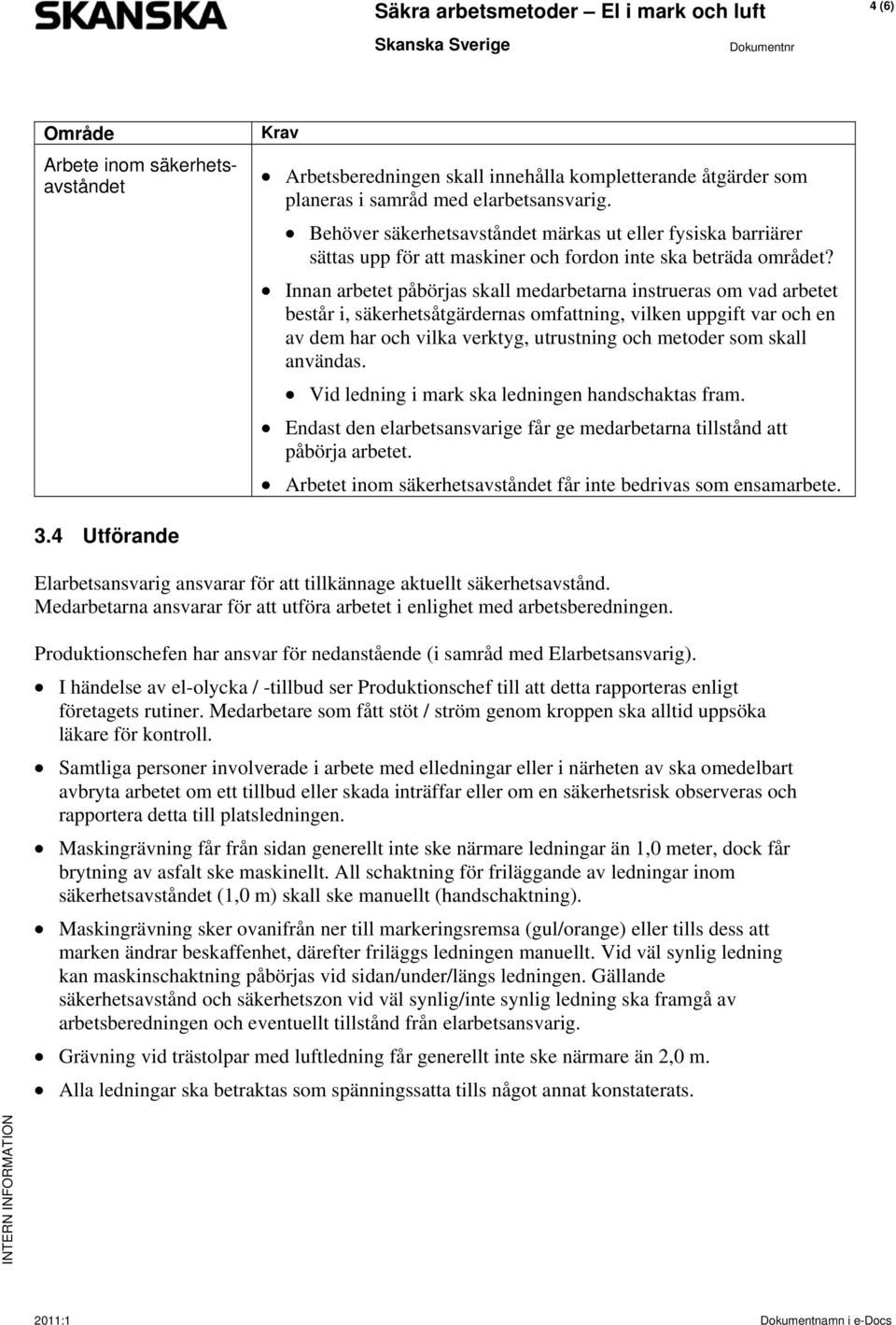 Innan arbetet påbörjas skall medarbetarna instrueras om vad arbetet består i, säkerhetsåtgärdernas omfattning, vilken uppgift var och en av dem har och vilka verktyg, utrustning och metoder som skall