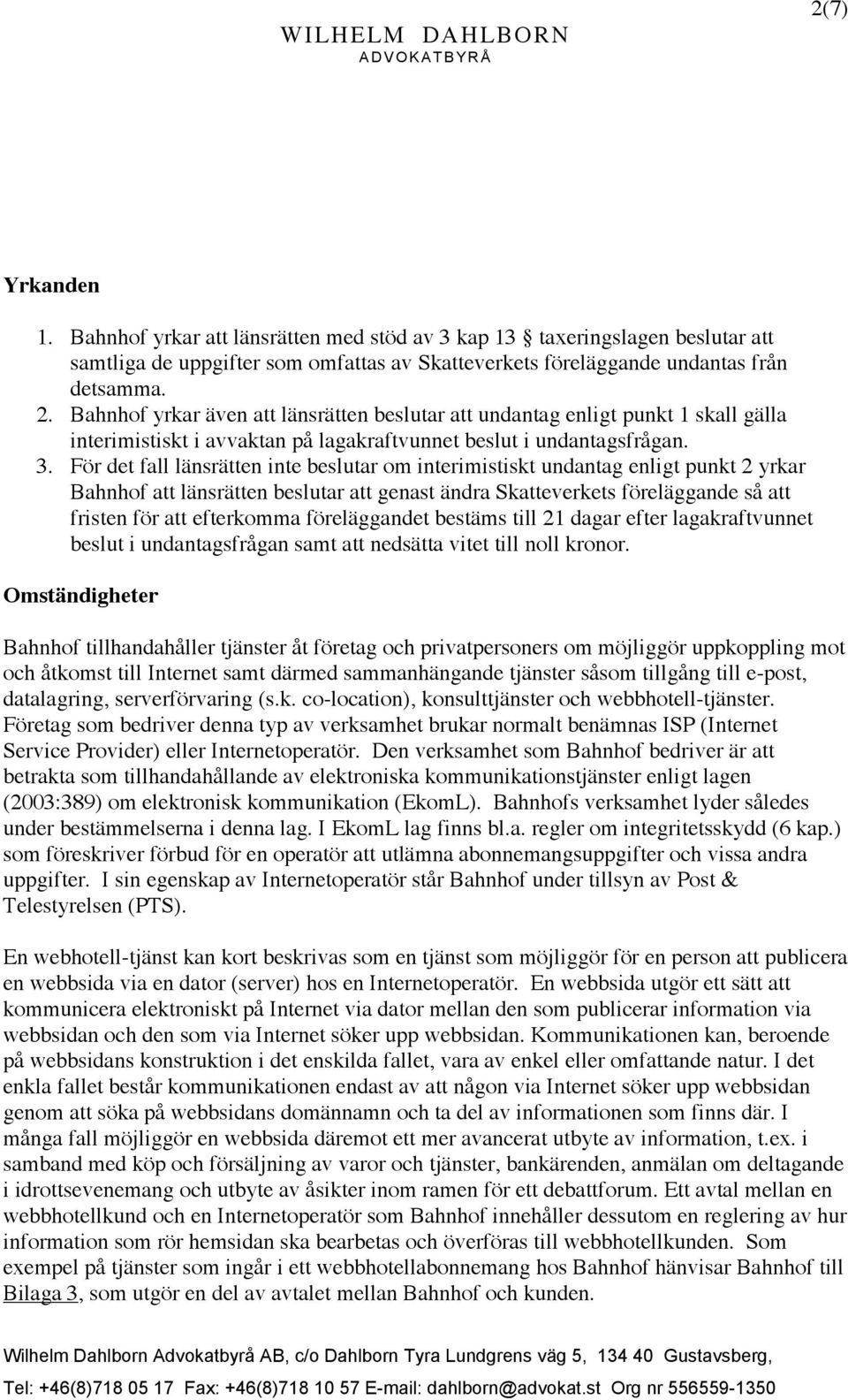 För det fall länsrätten inte beslutar om interimistiskt undantag enligt punkt 2 yrkar Bahnhof att länsrätten beslutar att genast ändra Skatteverkets föreläggande så att fristen för att efterkomma