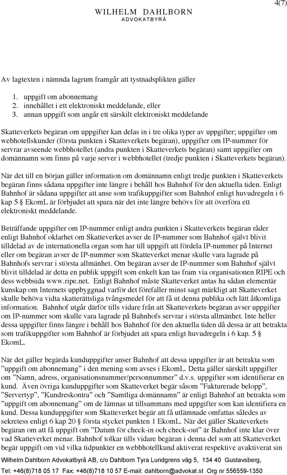 Skatteverkets begäran), uppgifter om IP-nummer för servrar avseende webbhotellet (andra punkten i Skatteverkets begäran) samt uppgifter om domännamn som finns på varje server i webbhotellet (tredje