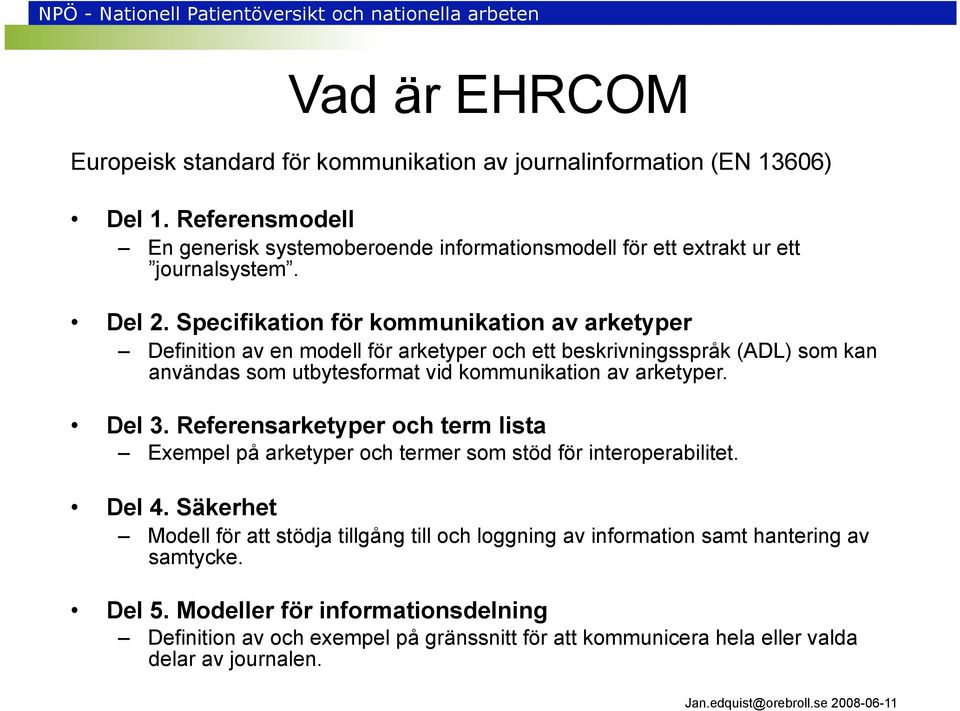 Specifikation för kommunikation av arketyper Definition av en modell för arketyper och ett beskrivningsspråk (ADL) som kan användas som utbytesformat vid kommunikation av arketyper.