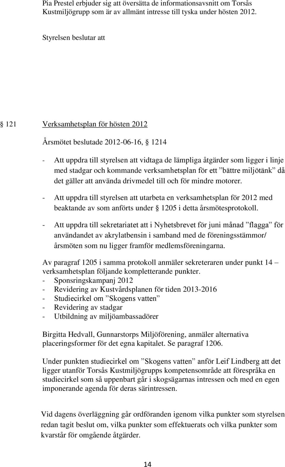 ett bättre miljötänk då det gäller att använda drivmedel till och för mindre motorer.
