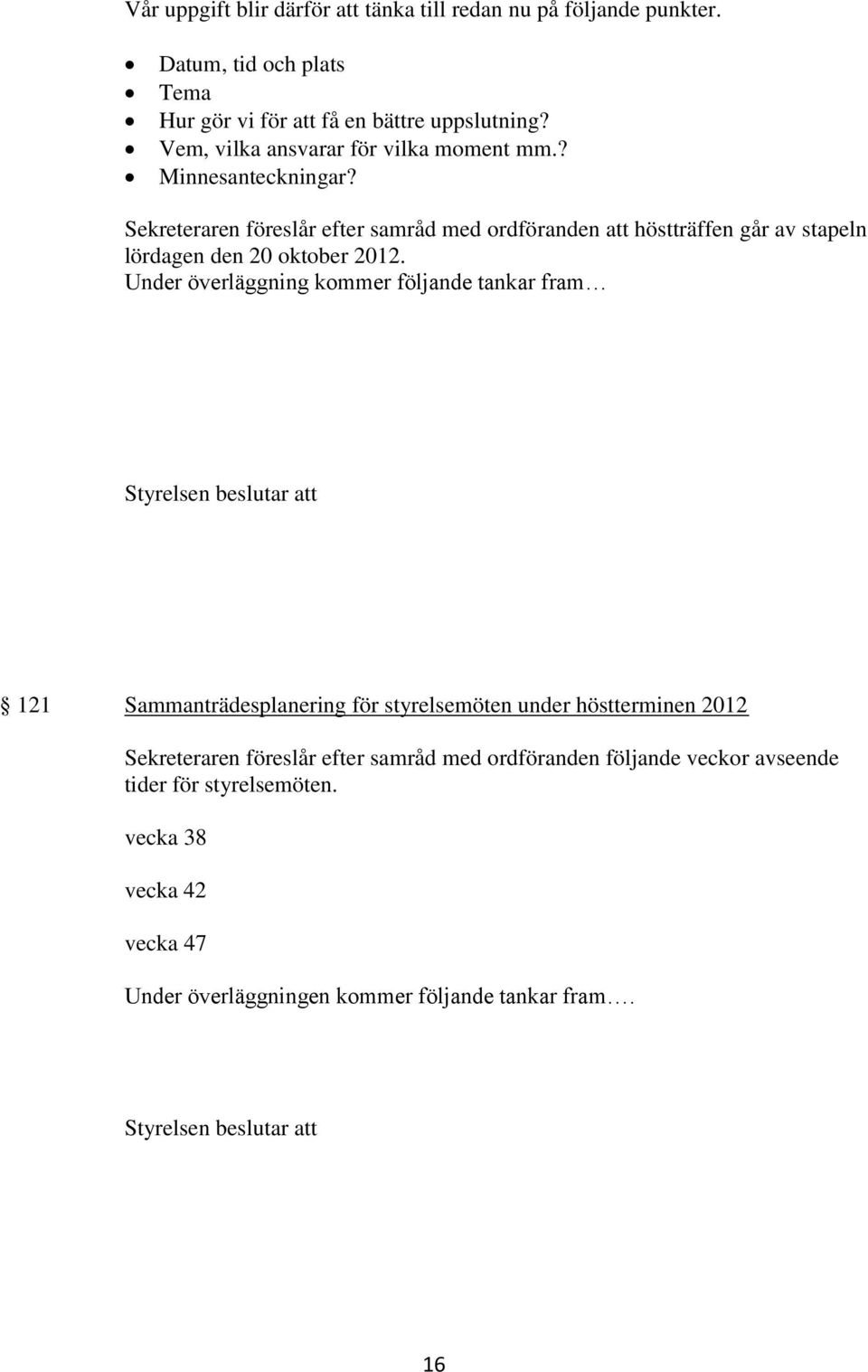 Sekreteraren föreslår efter samråd med ordföranden att höstträffen går av stapeln lördagen den 20 oktober 2012.