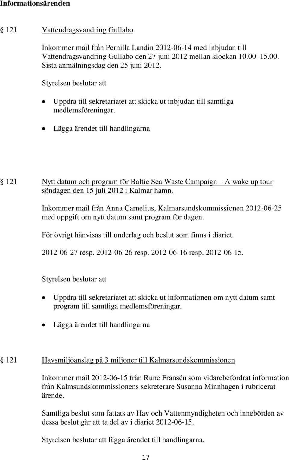Lägga ärendet till handlingarna 121 Nytt datum och program för Baltic Sea Waste Campaign A wake up tour söndagen den 15 juli 2012 i Kalmar hamn.