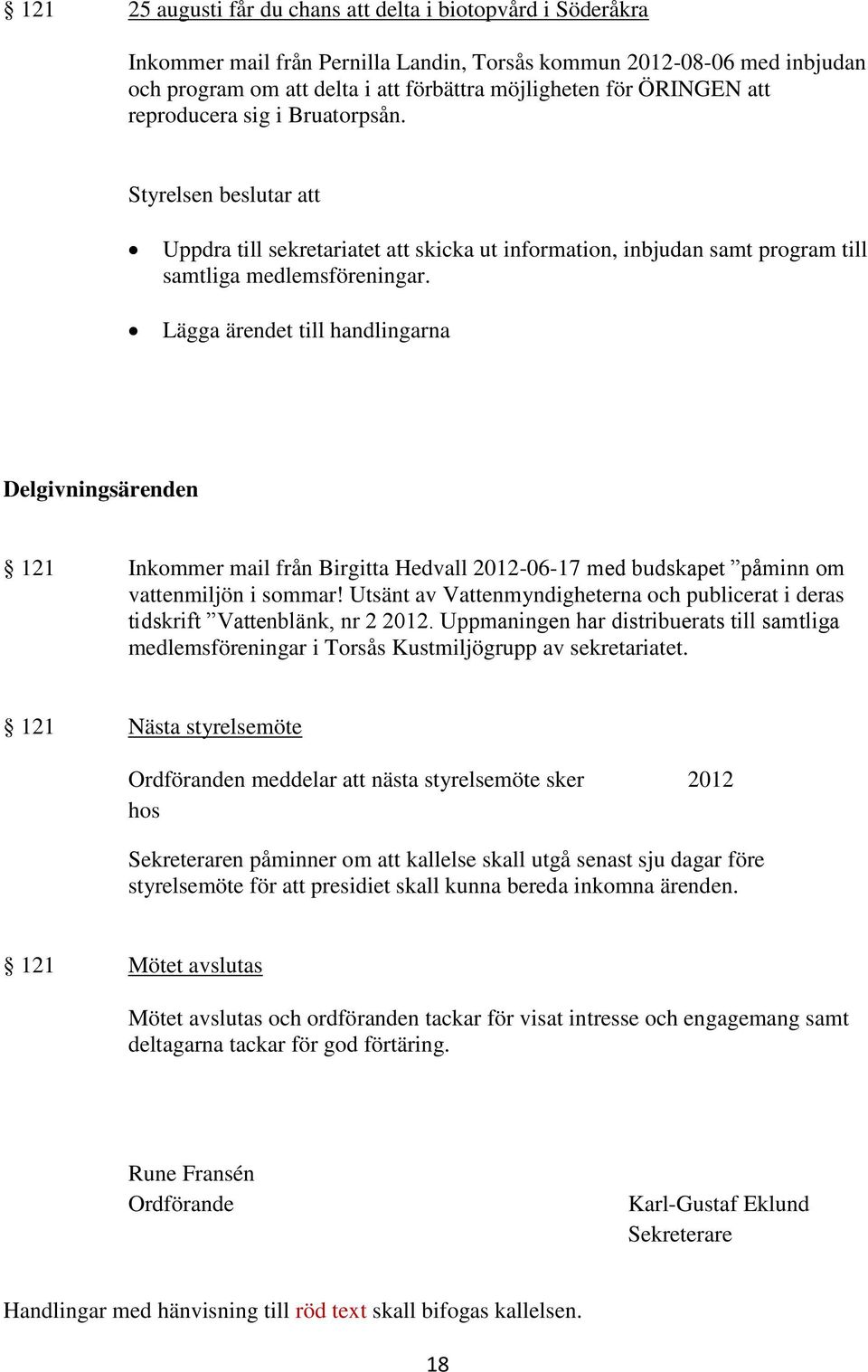 Lägga ärendet till handlingarna Delgivningsärenden 121 Inkommer mail från Birgitta Hedvall 2012-06-17 med budskapet påminn om vattenmiljön i sommar!