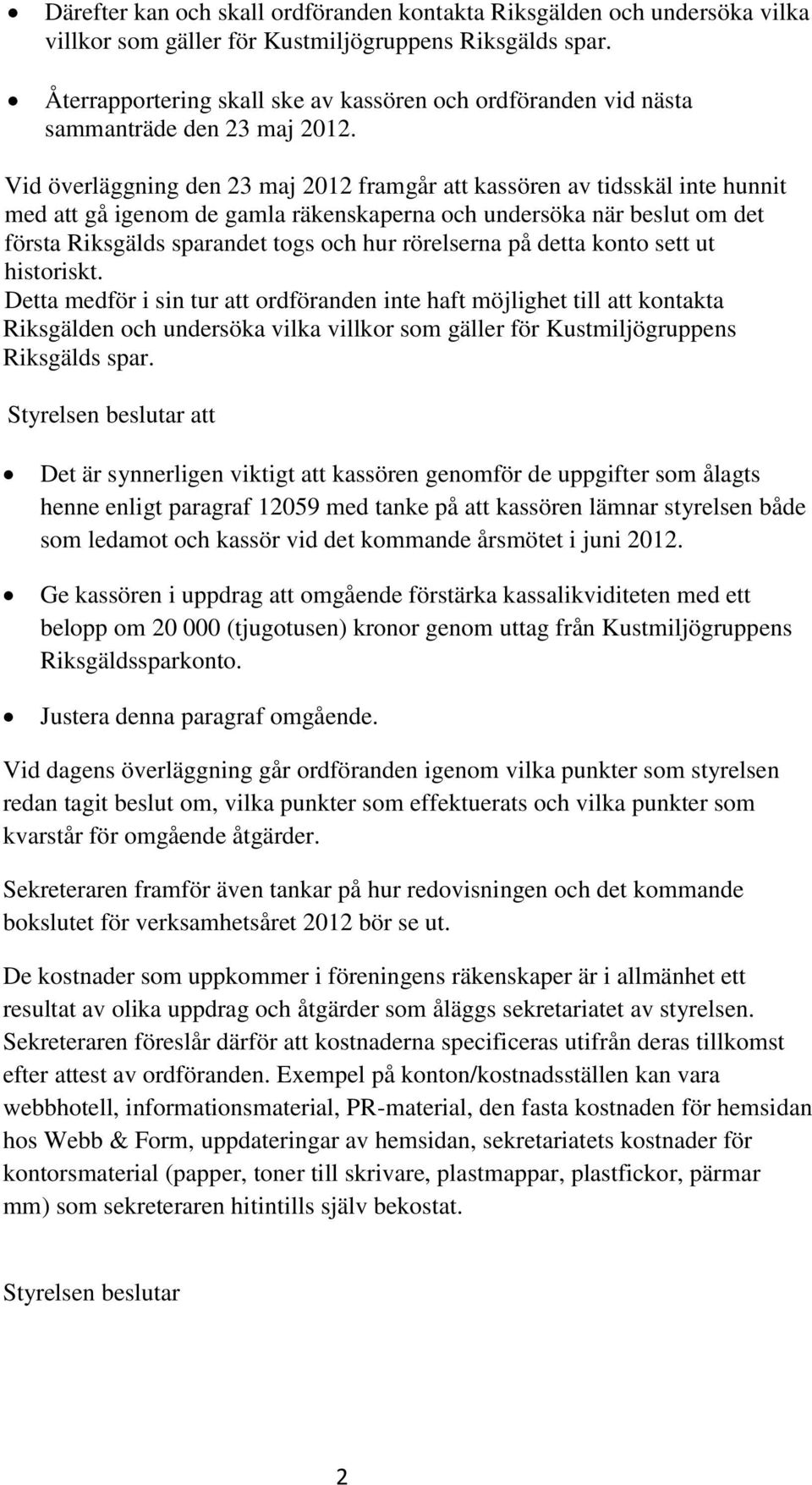 Vid överläggning den 23 maj 2012 framgår att kassören av tidsskäl inte hunnit med att gå igenom de gamla räkenskaperna och undersöka när beslut om det första Riksgälds sparandet togs och hur