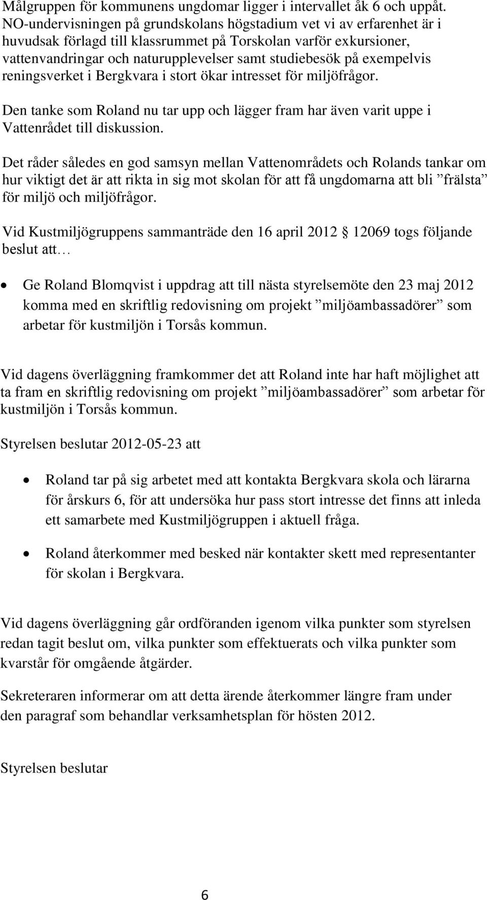 exempelvis reningsverket i Bergkvara i stort ökar intresset för miljöfrågor. Den tanke som Roland nu tar upp och lägger fram har även varit uppe i Vattenrådet till diskussion.