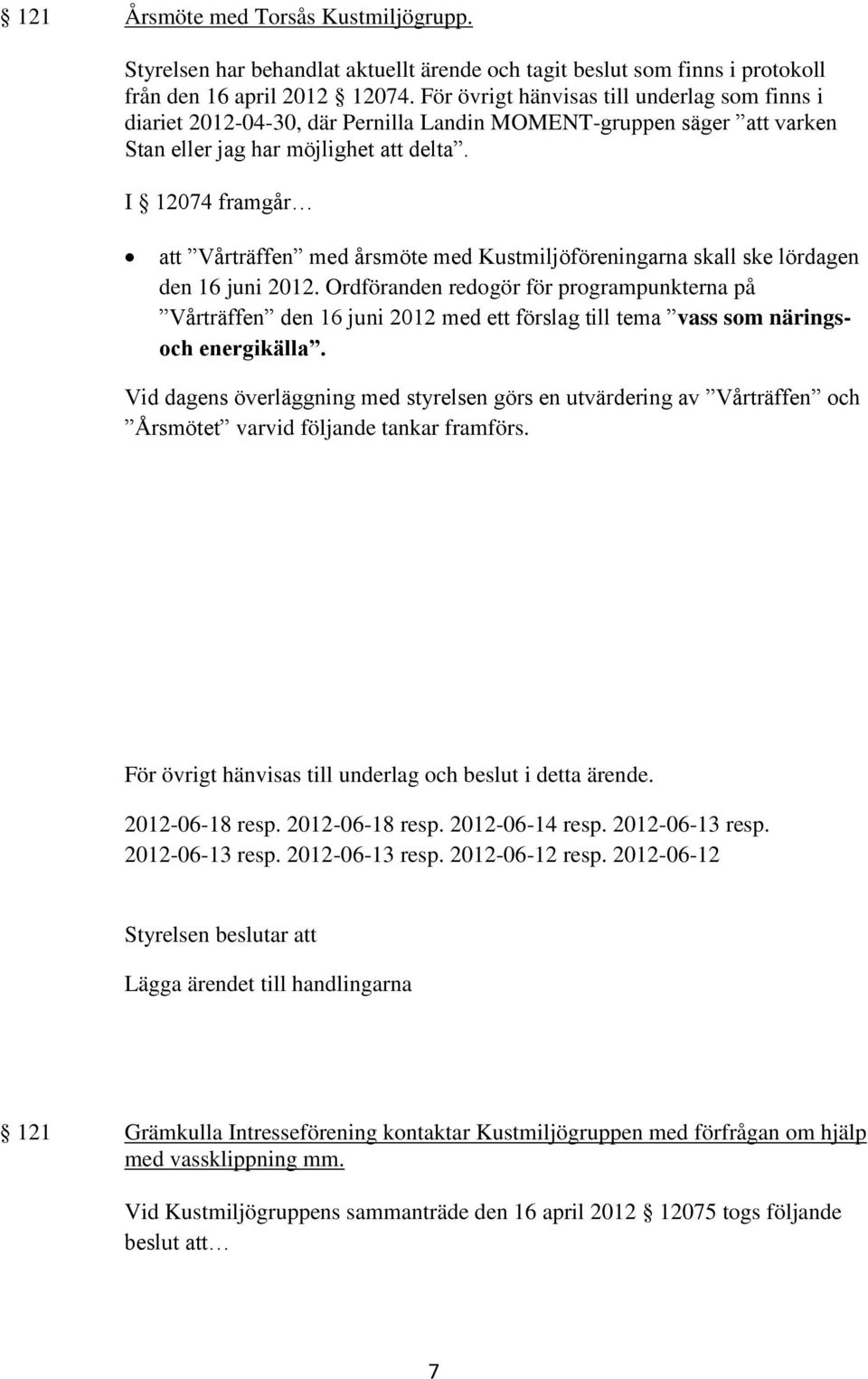 I 12074 framgår att Vårträffen med årsmöte med Kustmiljöföreningarna skall ske lördagen den 16 juni 2012.