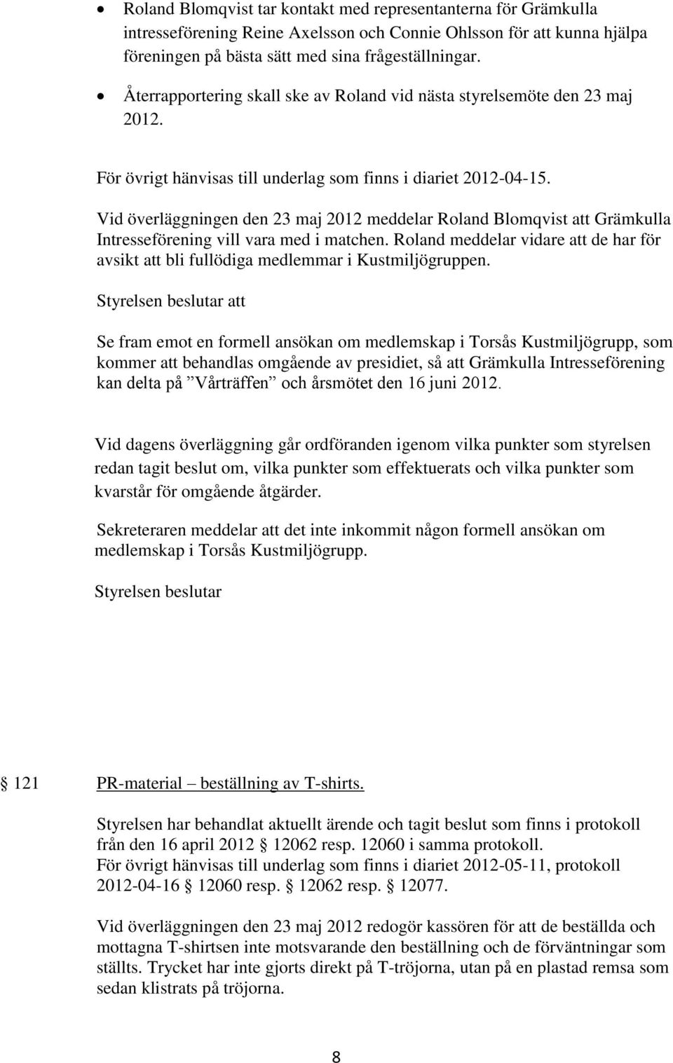 Vid överläggningen den 23 maj 2012 meddelar Roland Blomqvist att Grämkulla Intresseförening vill vara med i matchen.