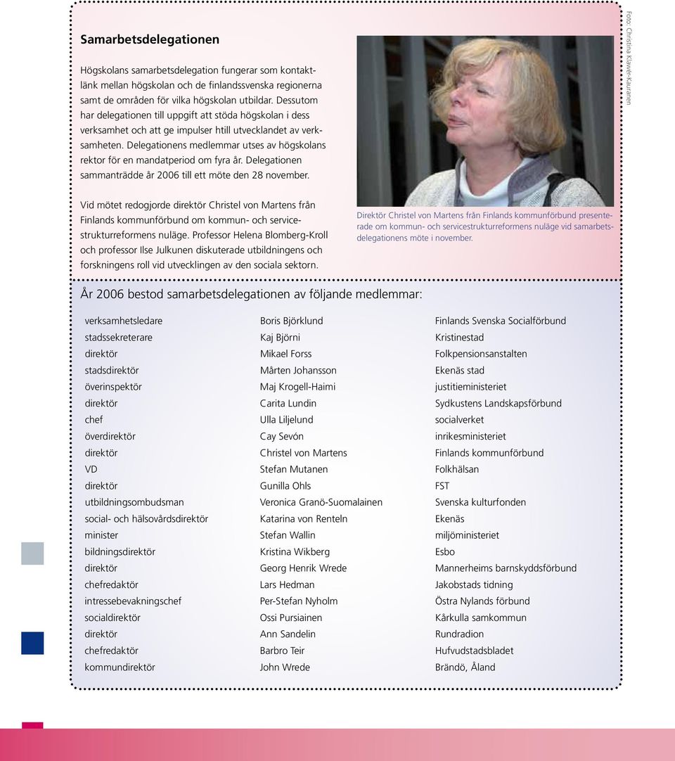 Delegationens medlemmar utses av högskolans rektor för en mandatperiod om fyra år. Delegationen samman trädde år 2006 till ett möte den 28 november.