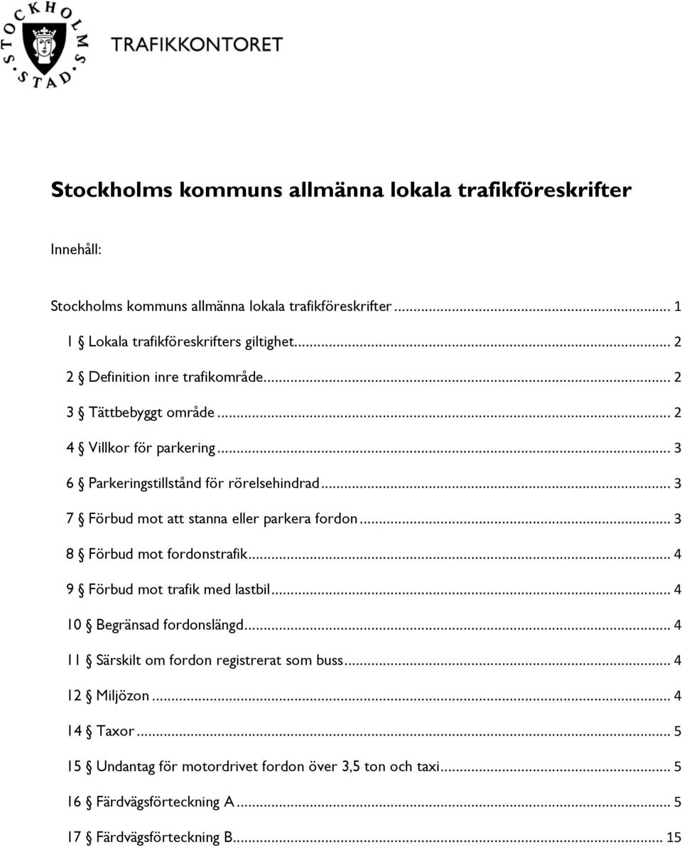 .. 3 7 Förbud mot att stanna eller parkera fordon... 3 8 Förbud mot fordonstrafik... 4 9 Förbud mot trafik med lastbil... 4 10 Begränsad fordonslängd.