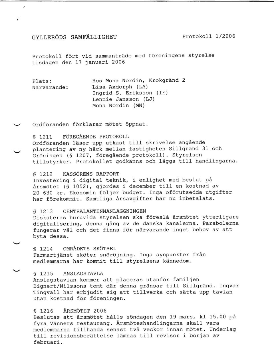 Eriksson (IE) Lennie Jansson (LJ) Mona Nordin (MN) \-/ Ordf6randen f6rklarar m6tet Oppnat. S 12LT FOREGAENDE PROTOKOLL ordforanden 15ser upp utkast till skrivelse angaende \,.
