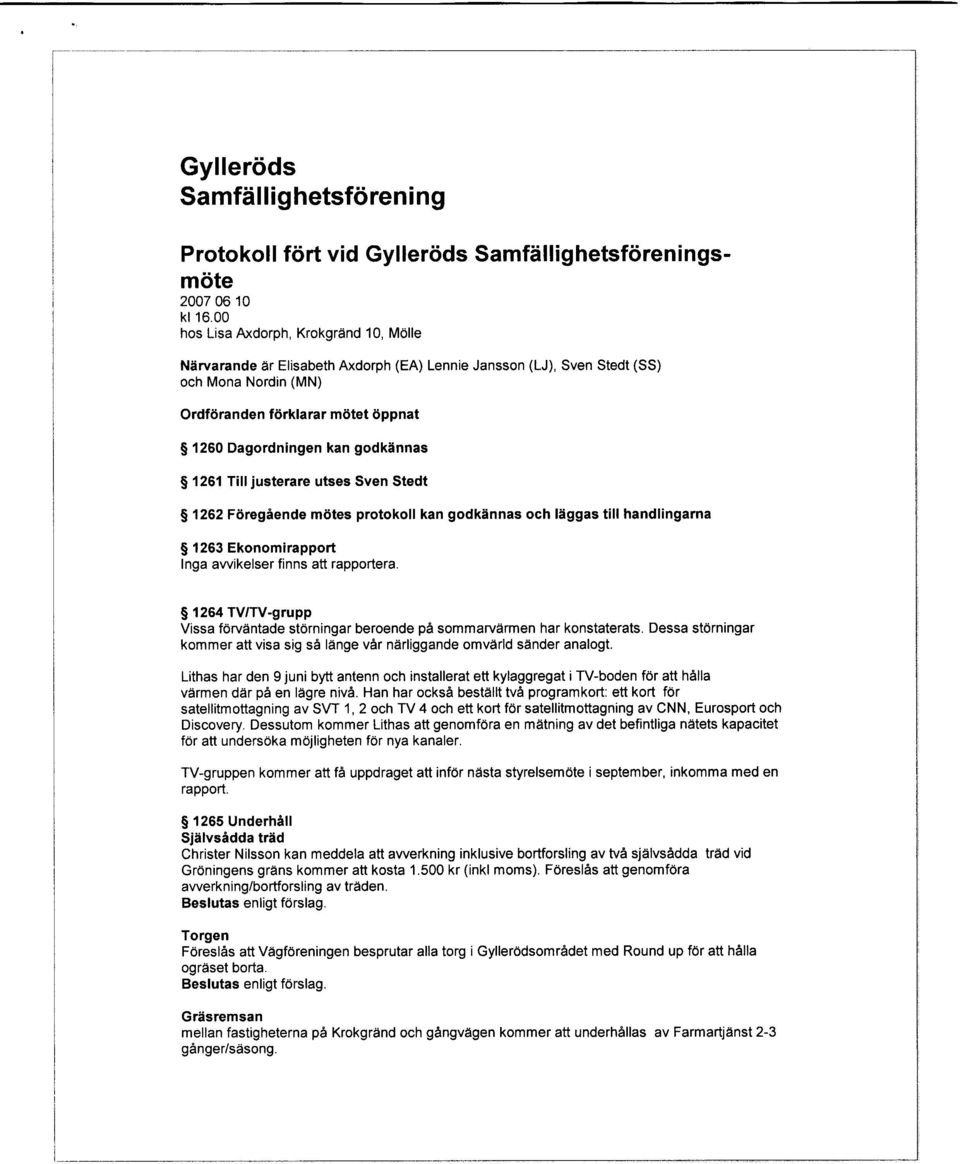 godkinnas S 1261 Tilljusterare utses Sven Stedt S 1262 Fdregiende mdtes protokoll kan godkdnnas och ldggas till handlingarna S 1263 Ekonomirapport Inga awikelser finns att rapportera.