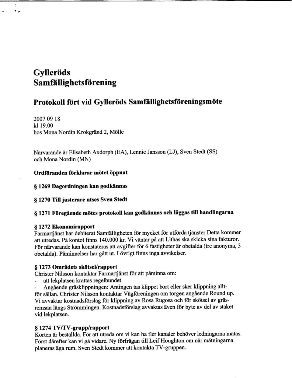 godkiinnas S 1270 Till justerare utses Sven Stedt $ 1271 Fdregiende miites protokoll kan godkflnnas och Mggas till handlingarna 91272 Ekonomirapport Farmartjiinst har debiterat Samf;illigheten fiir