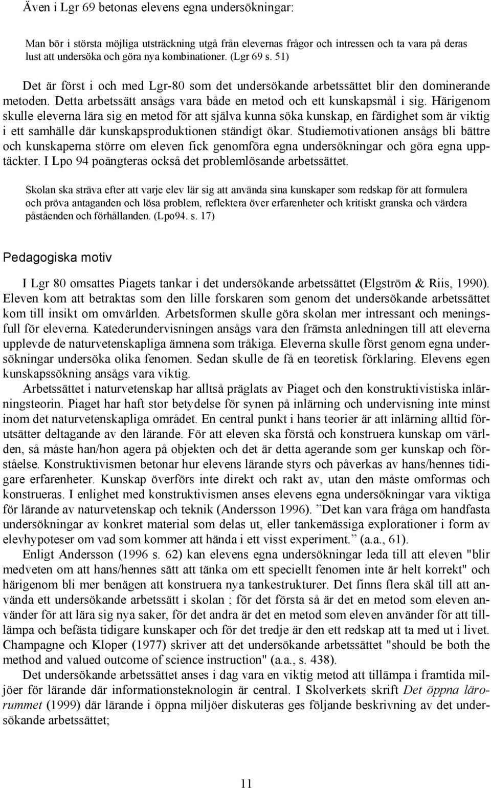 Härigenom skulle eleverna lära sig en metod för att själva kunna söka kunskap, en färdighet som är viktig i ett samhälle där kunskapsproduktionen ständigt ökar.