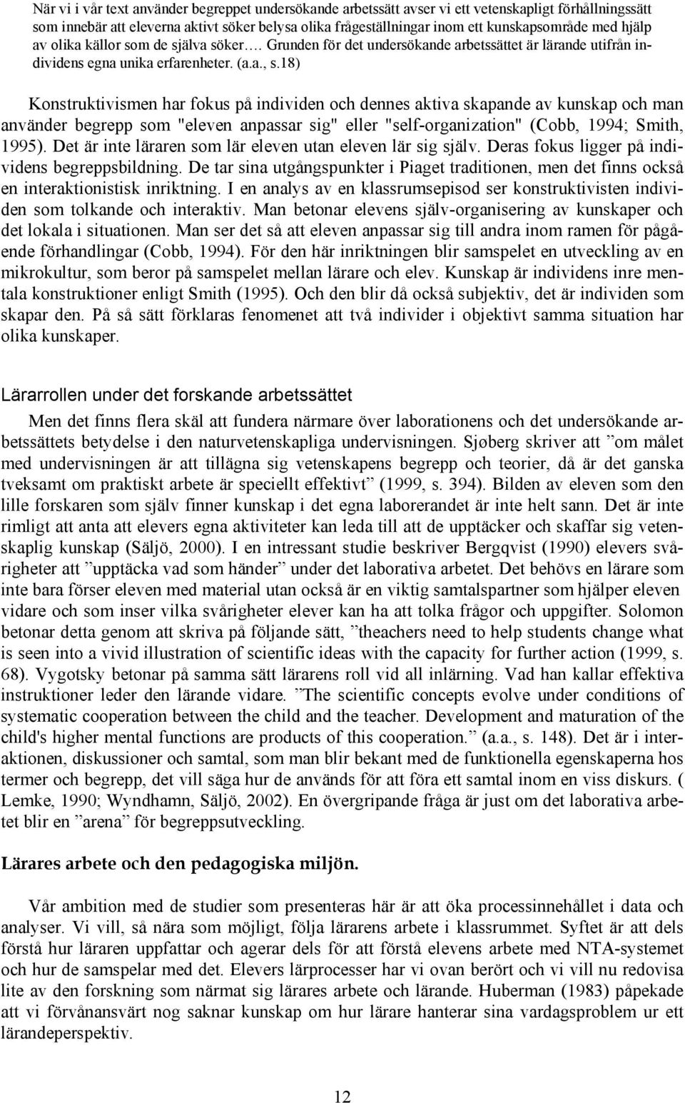 18) Konstruktivismen har fokus på individen och dennes aktiva skapande av kunskap och man använder begrepp som "eleven anpassar sig" eller "self-organization" (Cobb, 1994; Smith, 1995).