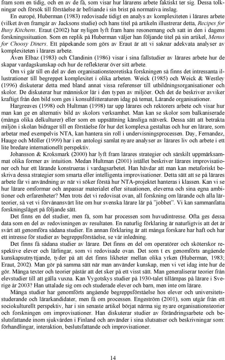 Kitchens. raut (2002) har nyligen lyft fram hans resonemang och satt in den i dagens forskningssituation. Som en replik på Huberman väljer han följande titel på sin artikel, Menus for Choosy Diners.