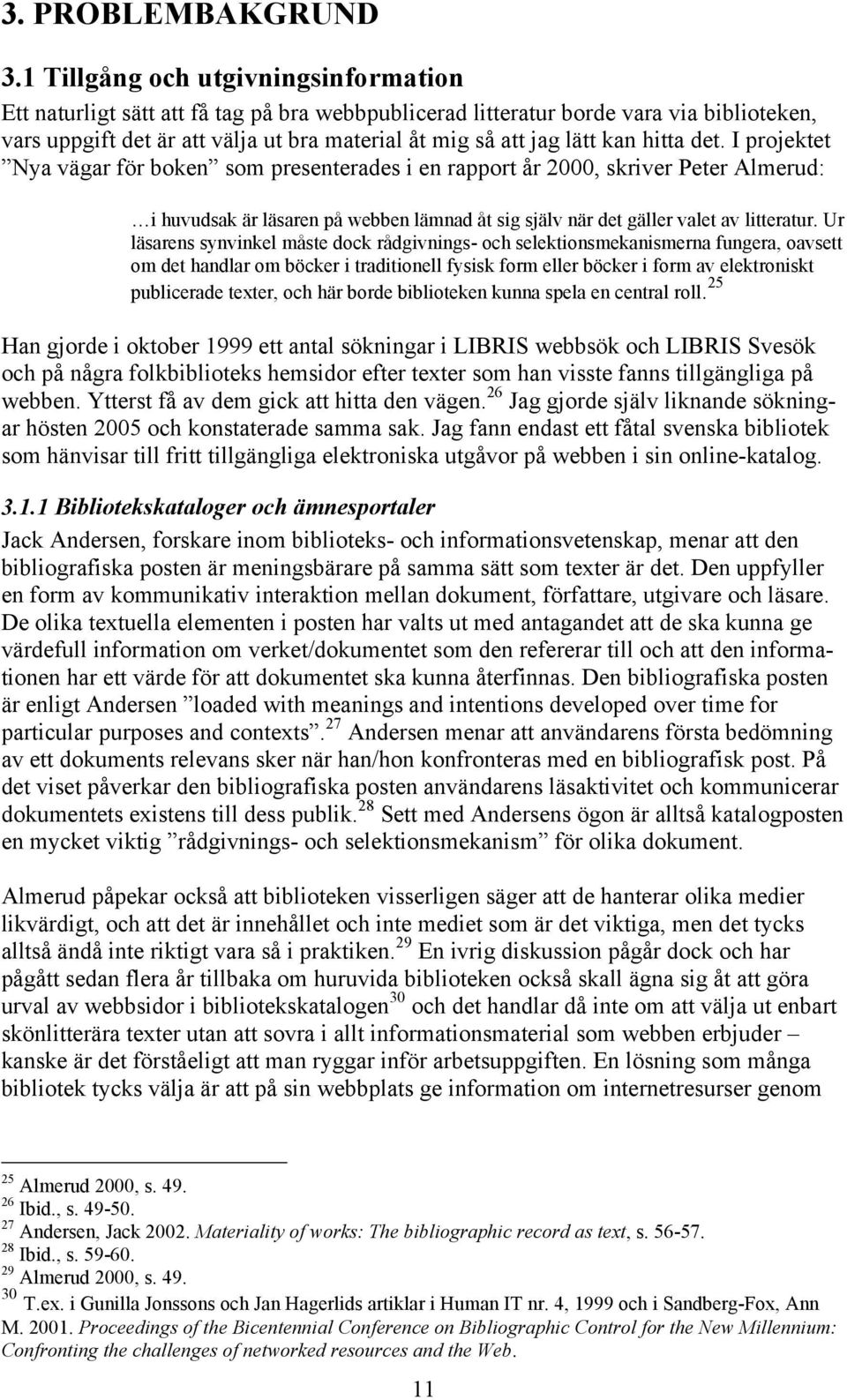 kan hitta det. I projektet Nya vägar för boken som presenterades i en rapport år 2000, skriver Peter Almerud: i huvudsak är läsaren på webben lämnad åt sig själv när det gäller valet av litteratur.