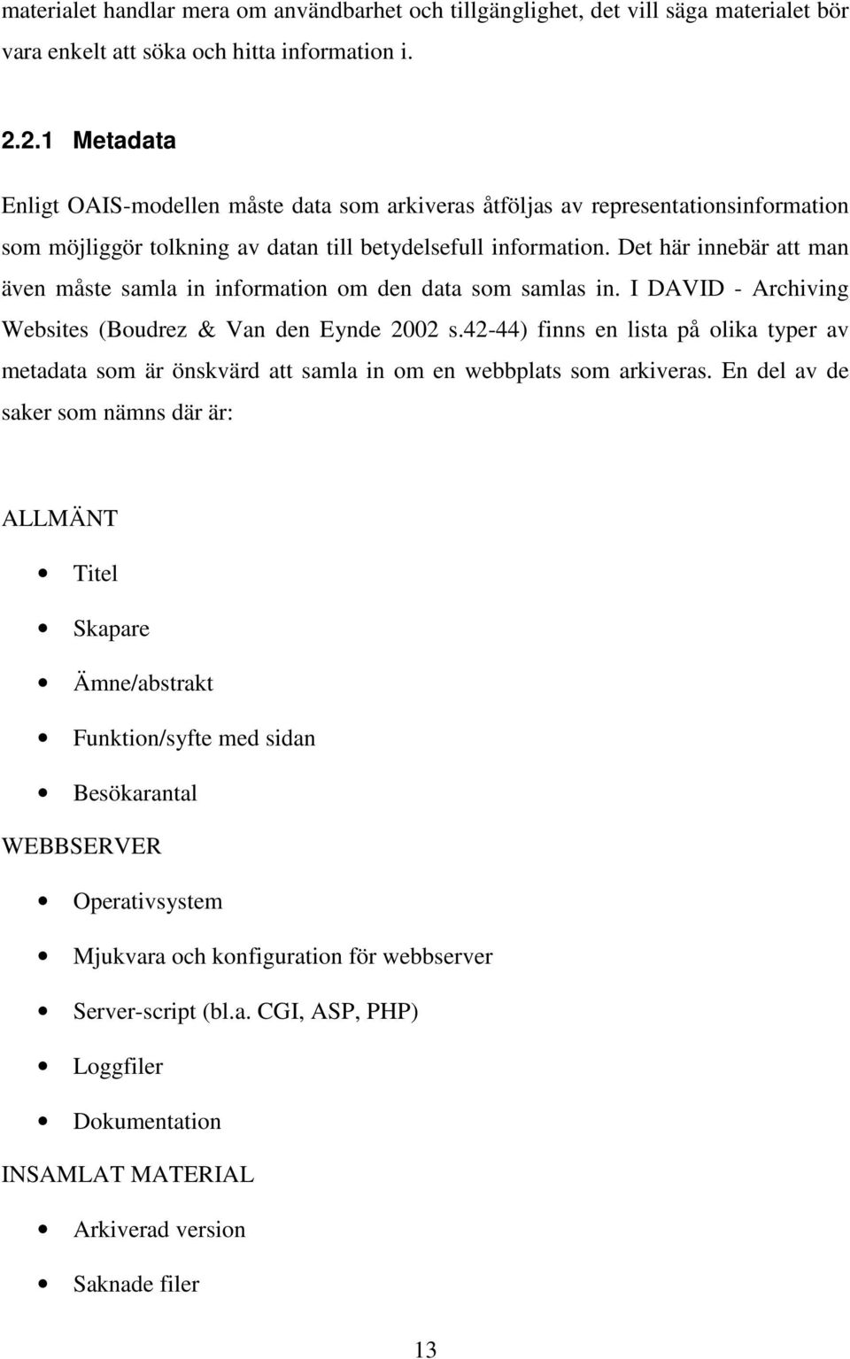 Det här innebär att man även måste samla in information om den data som samlas in. I DAVID - Archiving Websites (Boudrez & Van den Eynde 2002 s.