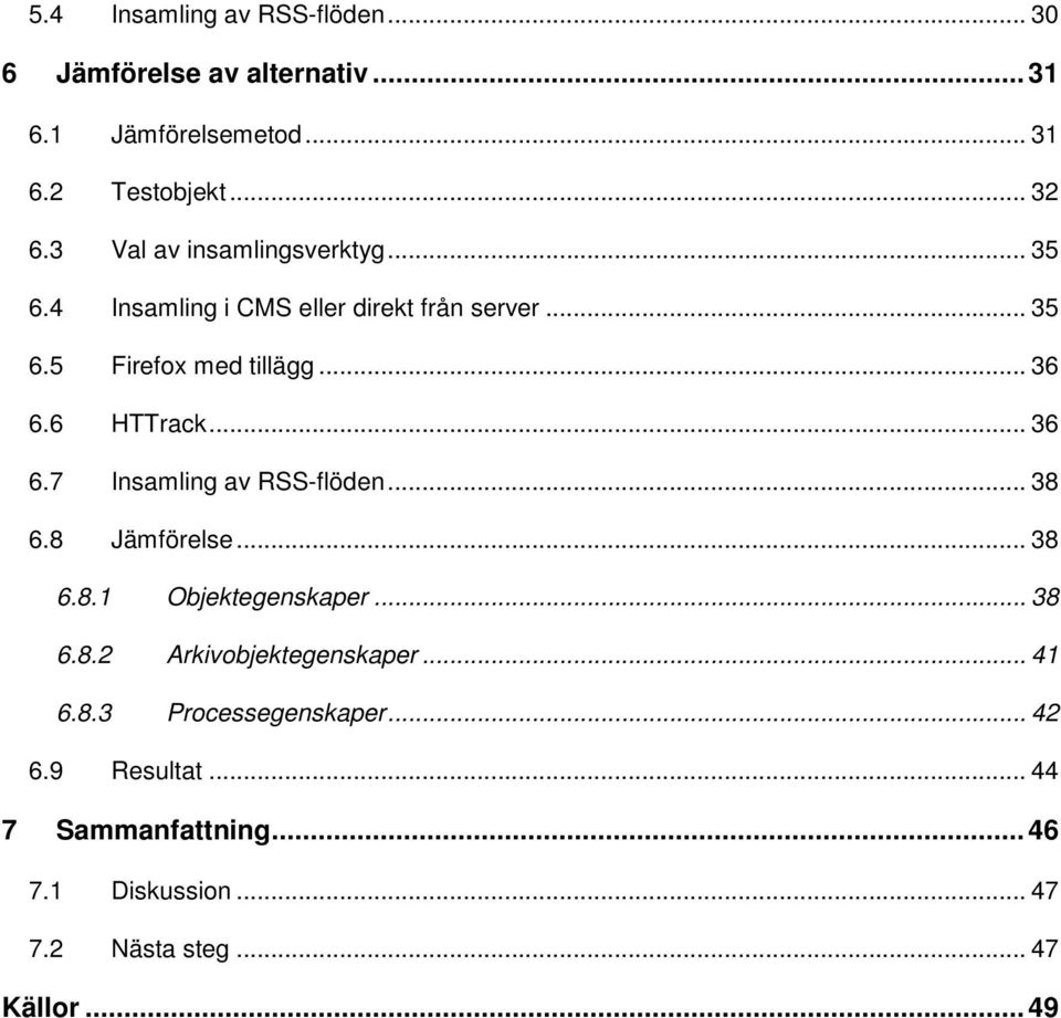 6 HTTrack... 36 6.7 Insamling av RSS-flöden... 38 6.8 Jämförelse... 38 6.8.1 Objektegenskaper... 38 6.8.2 Arkivobjektegenskaper.