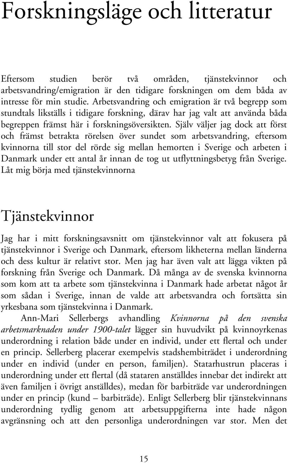 Själv väljer jag dock att först och främst betrakta rörelsen över sundet som arbetsvandring, eftersom kvinnorna till stor del rörde sig mellan hemorten i Sverige och arbeten i Danmark under ett antal