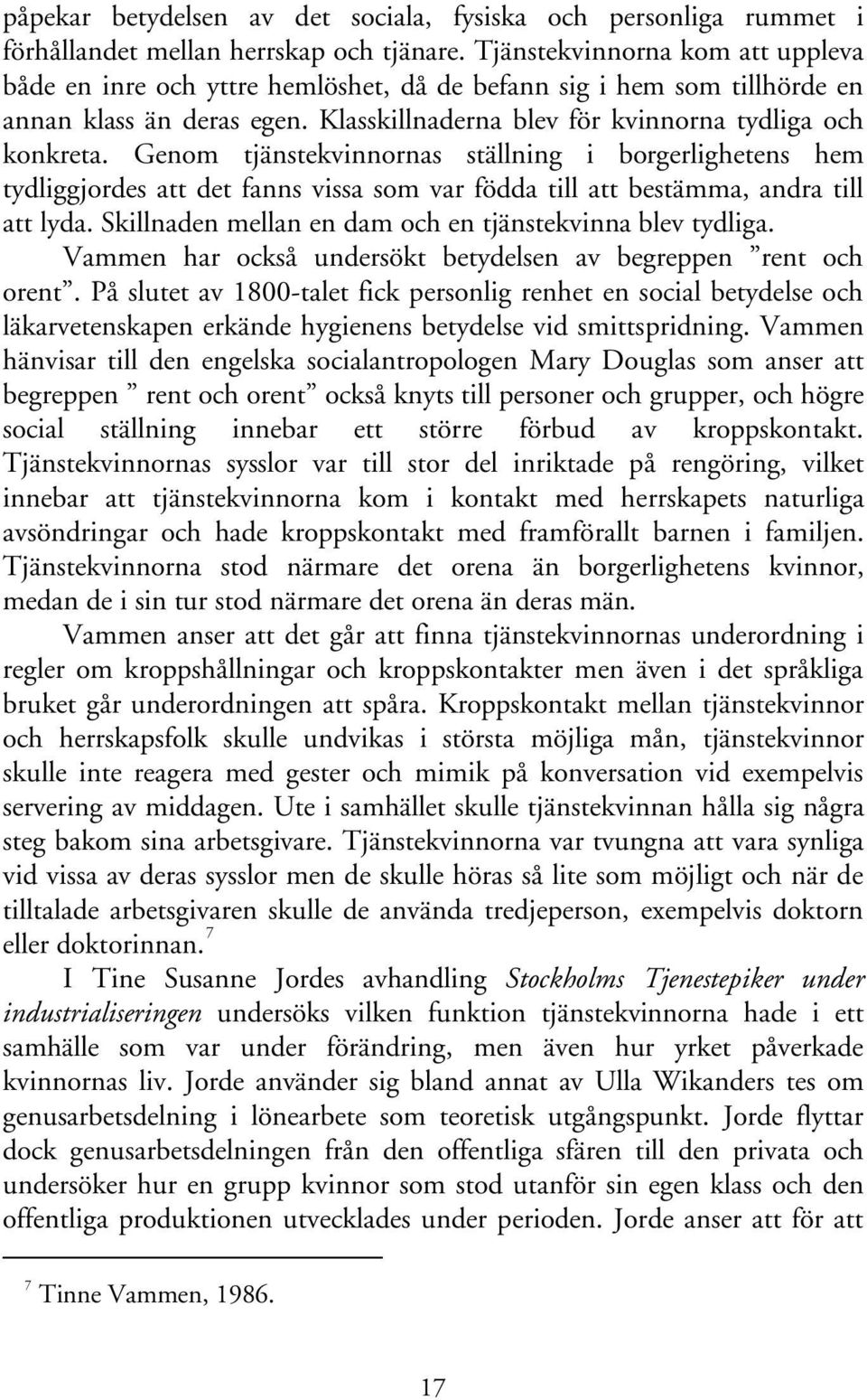 Genom tjänstekvinnornas ställning i borgerlighetens hem tydliggjordes att det fanns vissa som var födda till att bestämma, andra till att lyda.