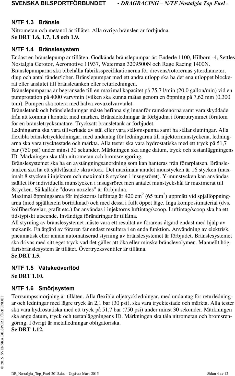 Bränslepumparna ska bibehålla fabriksspecifikationerna för drevens/rotorernas ytterdiameter, djup och antal tänder/lober.