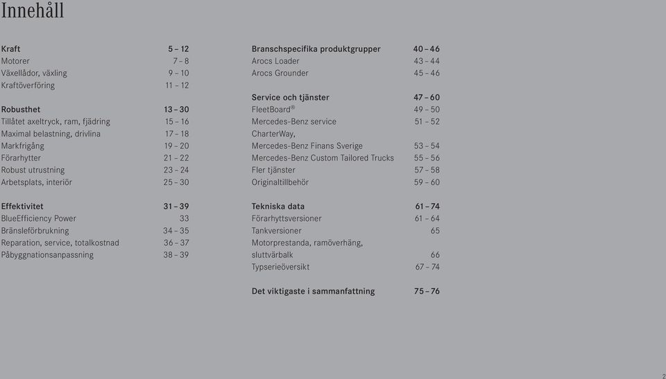 Branschspecifika produktgrupper 40 46 Arocs Loader 43 44 Arocs Grounder 45 46 Service och tjänster 47 60 FleetBoard 49 50 Mercedes-Benz service 51 52 CharterWay, Mercedes-Benz Finans Sverige 53 54