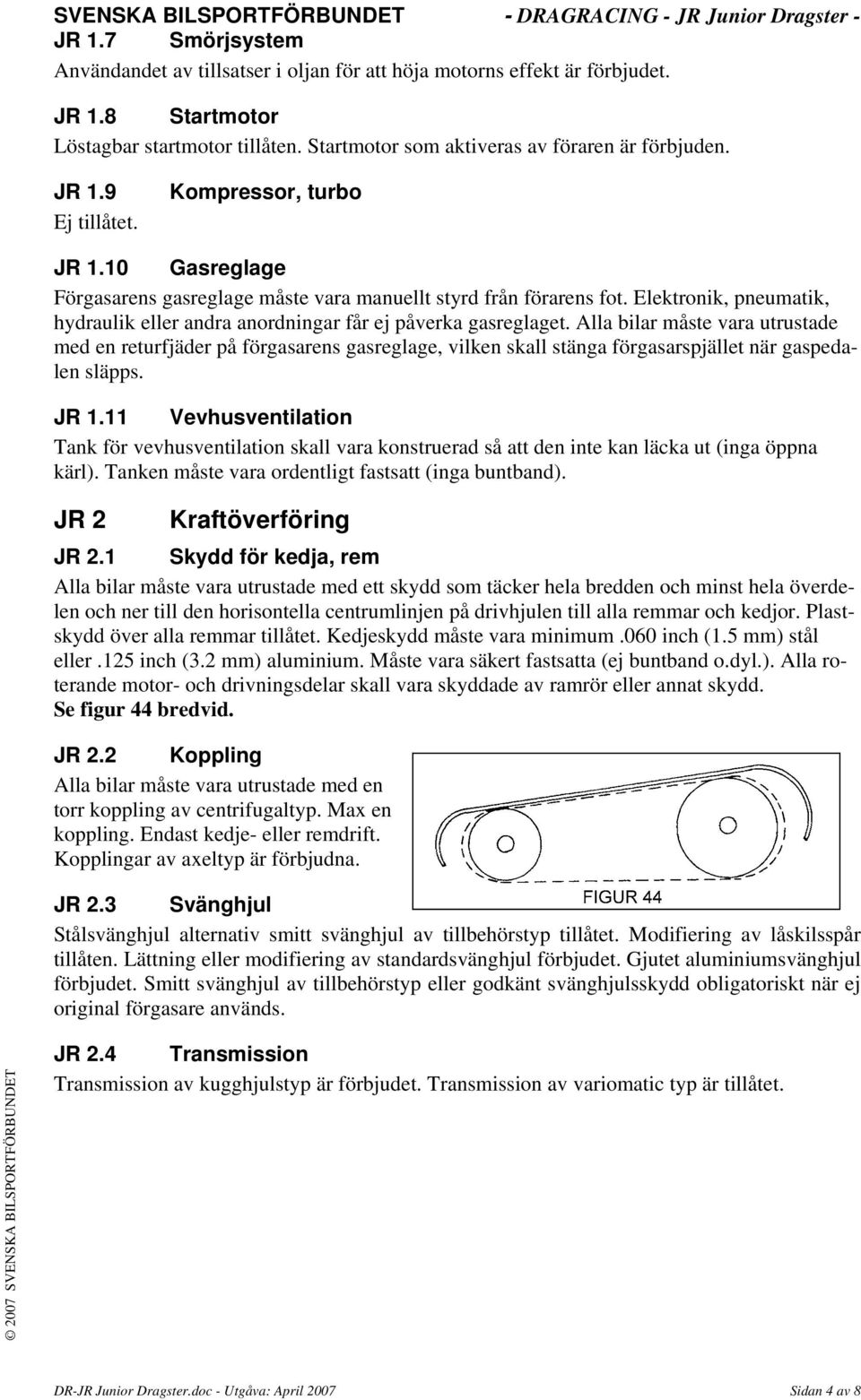 Alla bilar måste vara utrustade med en returfjäder på förgasarens gasreglage, vilken skall stänga förgasarspjället när gaspedalen släpps. JR 1.