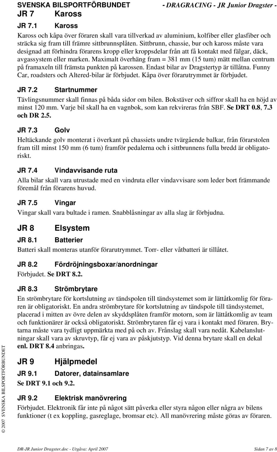 Maximalt överhäng fram = 381 mm (15 tum) mätt mellan centrum på framaxeln till främsta punkten på karossen. Endast bilar av Dragstertyp är tillåtna.