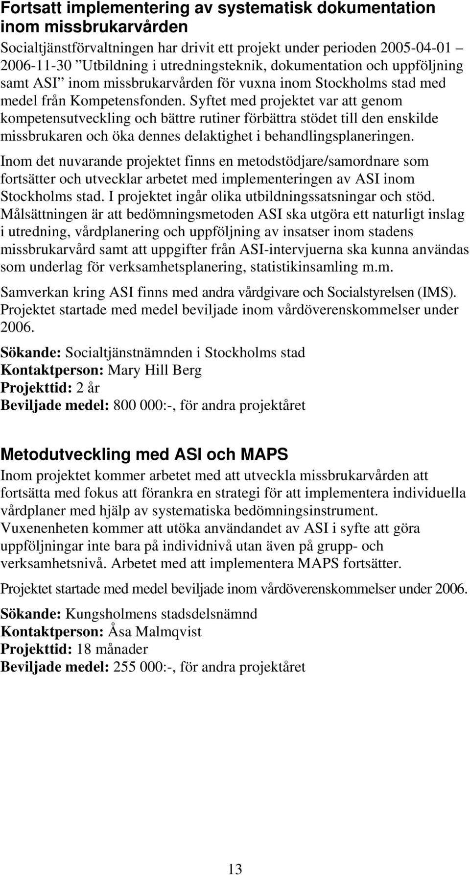 Syftet med projektet var att genom kompetensutveckling och bättre rutiner förbättra stödet till den enskilde missbrukaren och öka dennes delaktighet i behandlingsplaneringen.