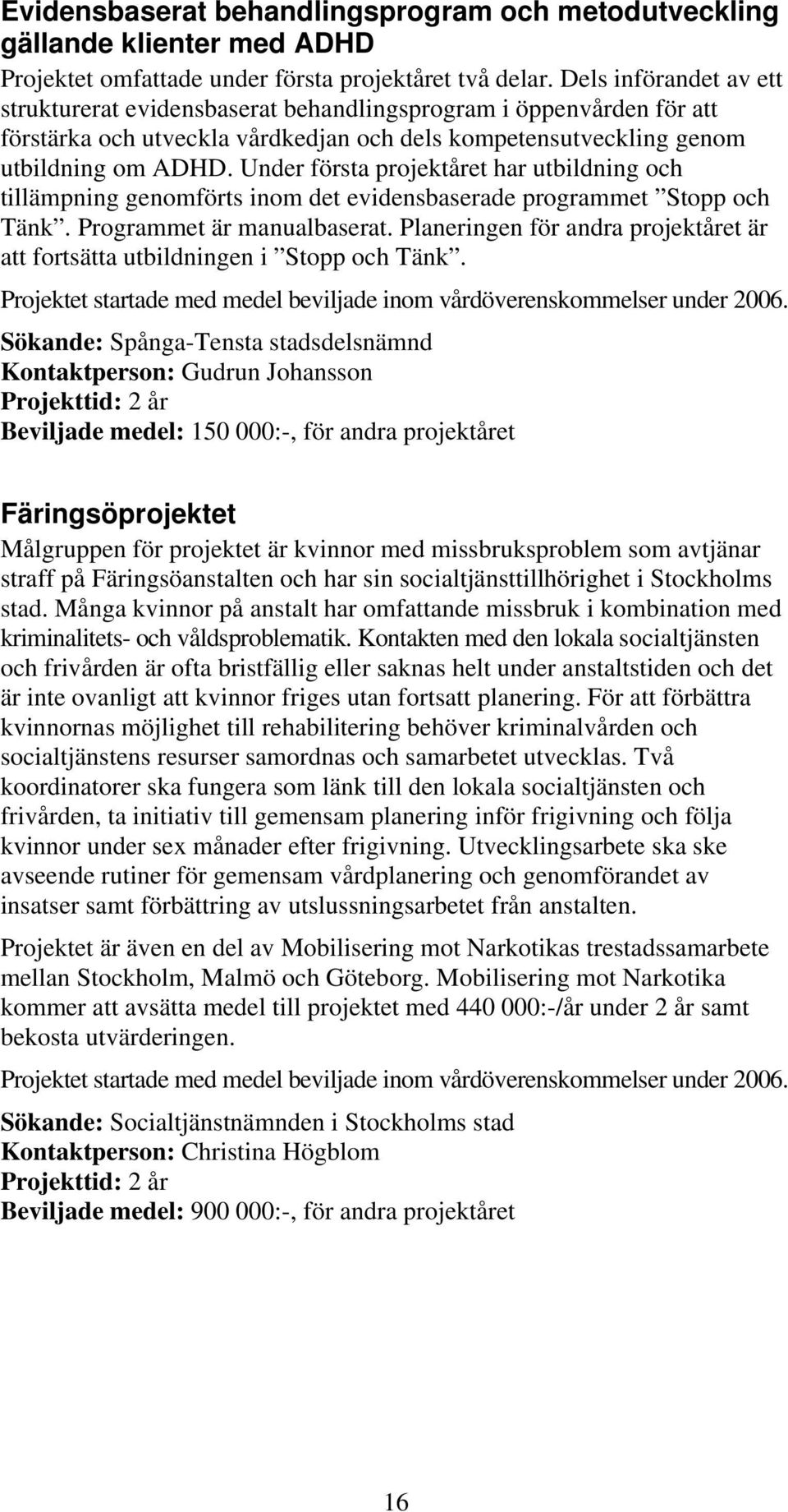 Under första projektåret har utbildning och tillämpning genomförts inom det evidensbaserade programmet Stopp och Tänk. Programmet är manualbaserat.