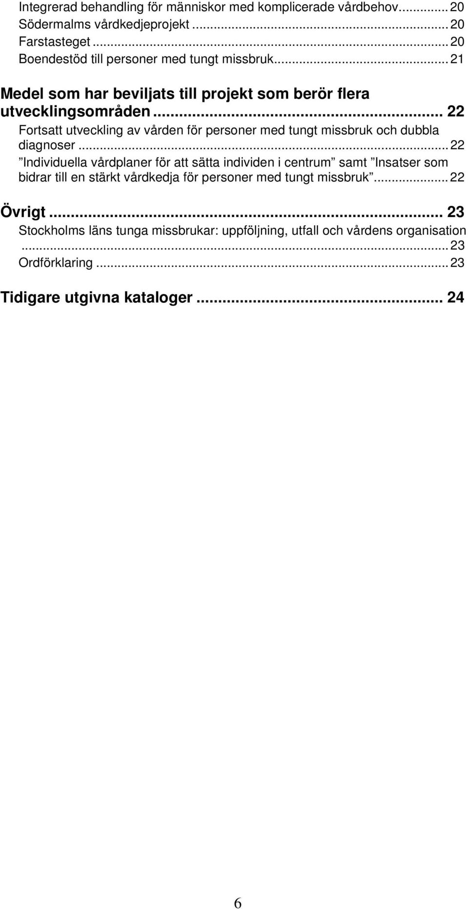 .. 22 Fortsatt utveckling av vården för personer med tungt missbruk och dubbla diagnoser.