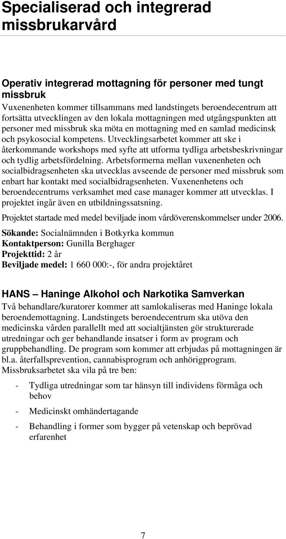 Utvecklingsarbetet kommer att ske i återkommande workshops med syfte att utforma tydliga arbetsbeskrivningar och tydlig arbetsfördelning.