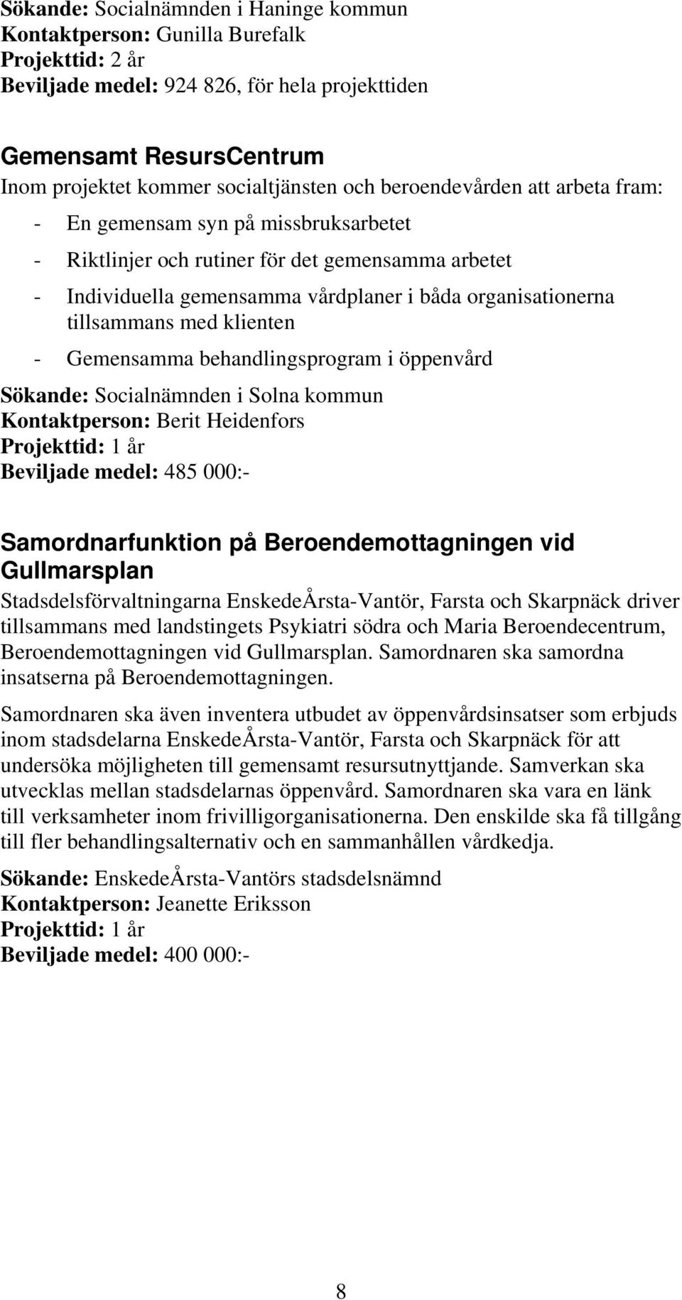 Gemensamma behandlingsprogram i öppenvård Sökande: Socialnämnden i Solna kommun Kontaktperson: Berit Heidenfors Projekttid: 1 år Beviljade medel: 485 000:- Samordnarfunktion på Beroendemottagningen