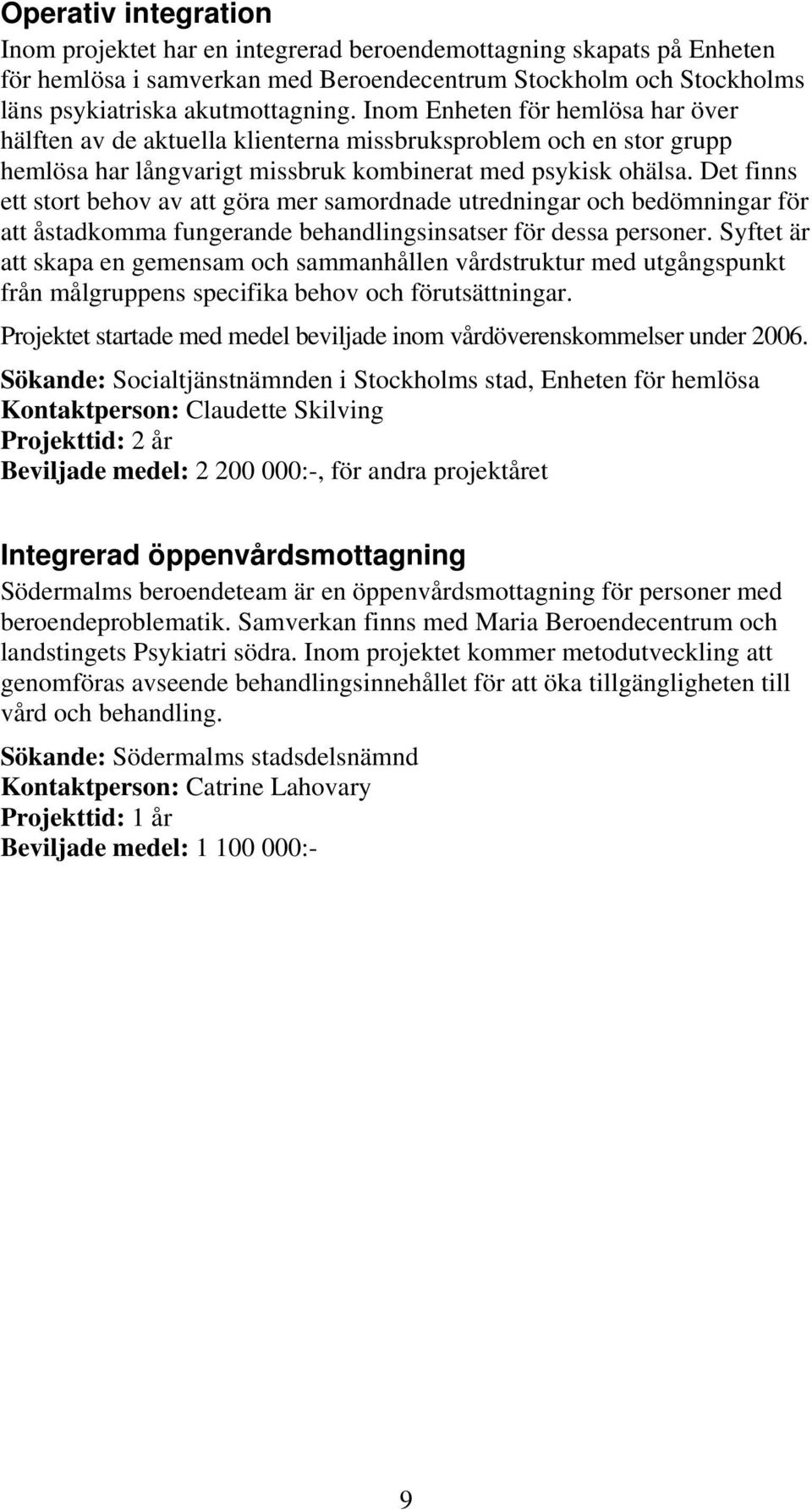 Det finns ett stort behov av att göra mer samordnade utredningar och bedömningar för att åstadkomma fungerande behandlingsinsatser för dessa personer.