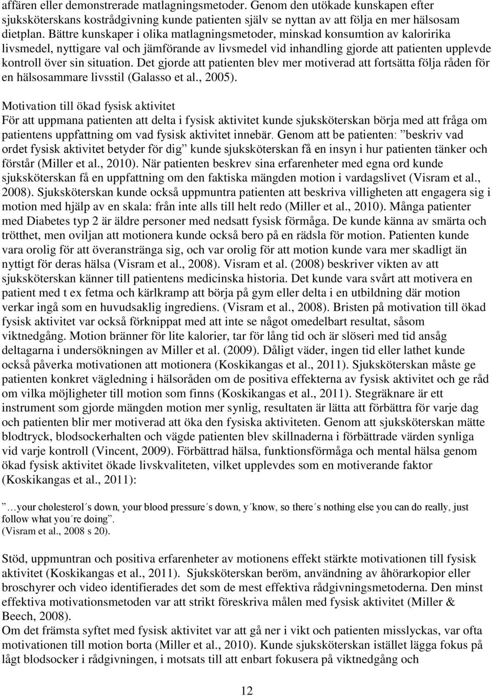 situation. Det gjorde att patienten blev mer motiverad att fortsätta följa råden för en hälsosammare livsstil (Galasso et al., 2005).