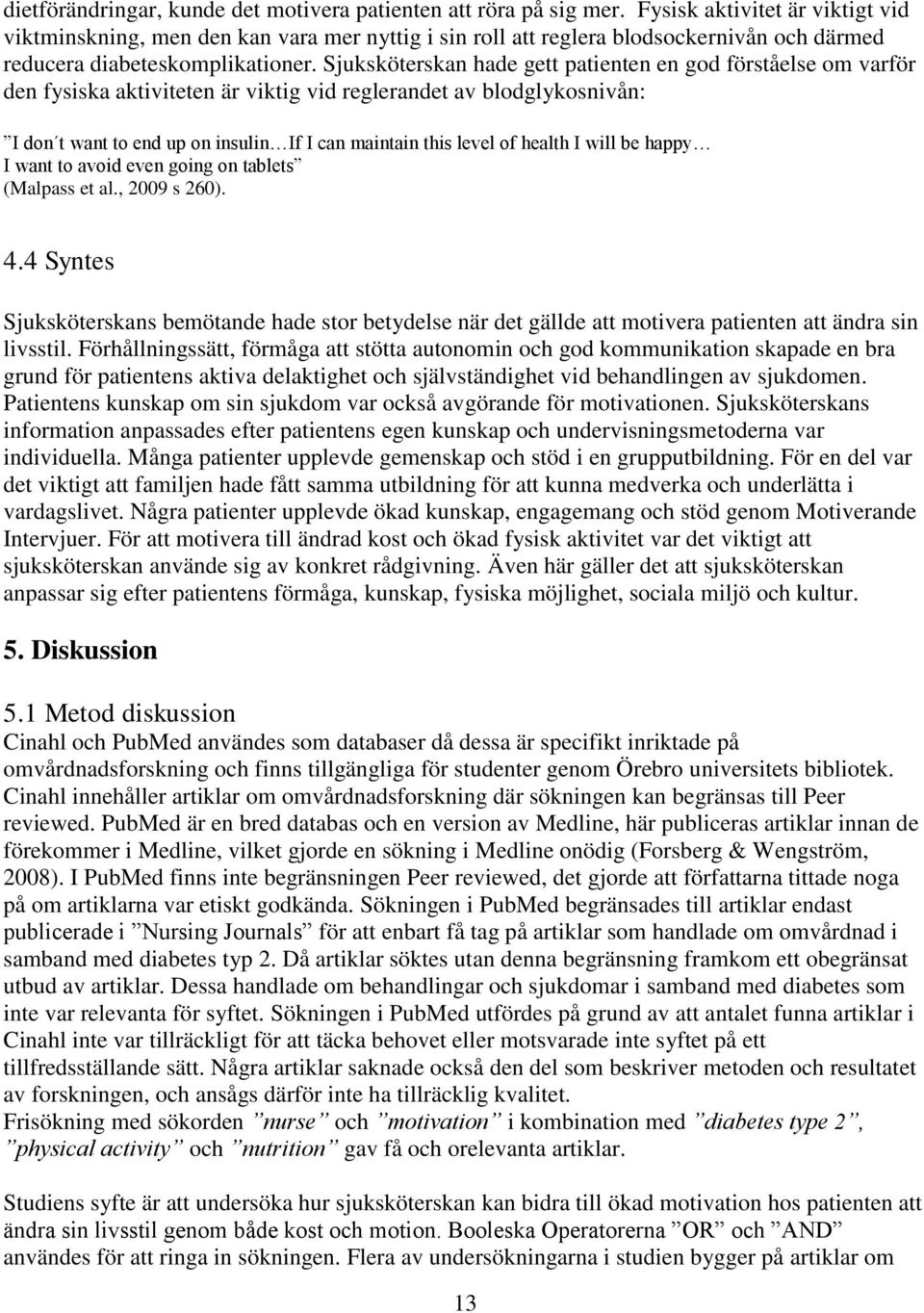 Sjuksköterskan hade gett patienten en god förståelse om varför den fysiska aktiviteten är viktig vid reglerandet av blodglykosnivån: I don t want to end up on insulin If I can maintain this level of