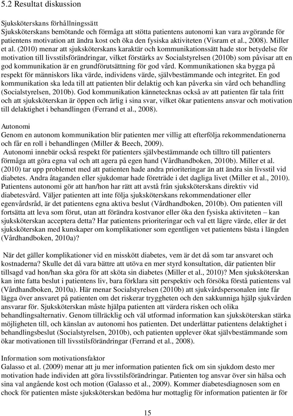 (2010) menar att sjuksköterskans karaktär och kommunikationssätt hade stor betydelse för motivation till livsstilsförändringar, vilket förstärks av Socialstyrelsen (2010b) som påvisar att en god