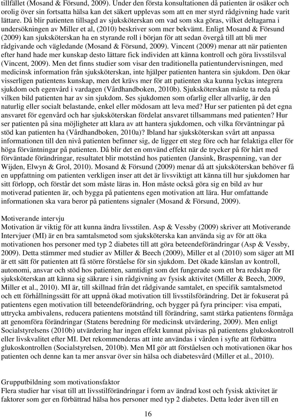 Då blir patienten tillsagd av sjuksköterskan om vad som ska göras, vilket deltagarna i undersökningen av Miller et al, (2010) beskriver som mer bekvämt.