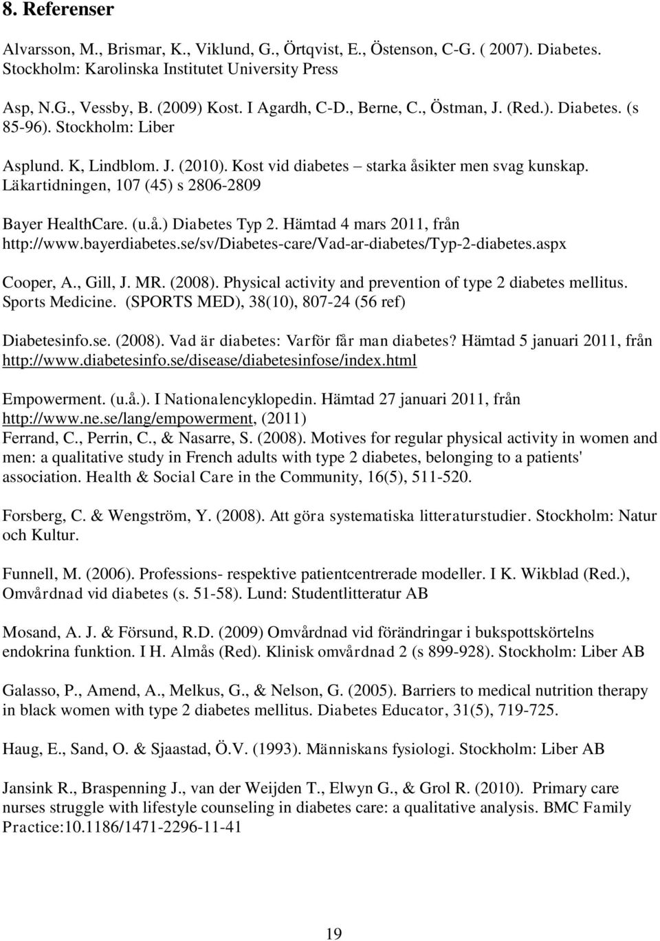 Läkartidningen, 107 (45) s 2806-2809 Bayer HealthCare. (u.å.) Diabetes Typ 2. Hämtad 4 mars 2011, från http://www.bayerdiabetes.se/sv/diabetes-care/vad-ar-diabetes/typ-2-diabetes.aspx Cooper, A.